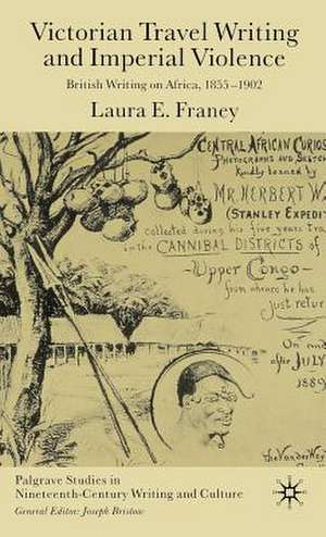 Victorian Travel Writing and Imperial Violence: British Writing on Africa, 1855-1902 de Laura E. Franey