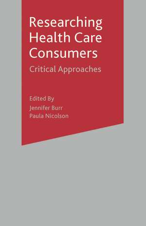 Researching Health Care 'Consumers': Critical Approaches de Jennifer Burr