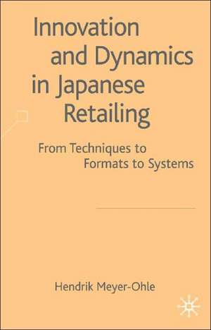 Innovation and Dynamics in Japanese Retailing: From Techniques to Formats to Systems de H. Meyer-Ohle