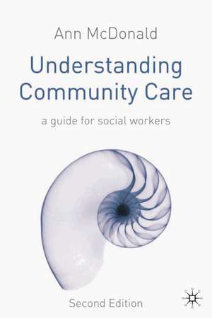 Understanding Community Care: A Guide for Social Workers de Ann McDonald