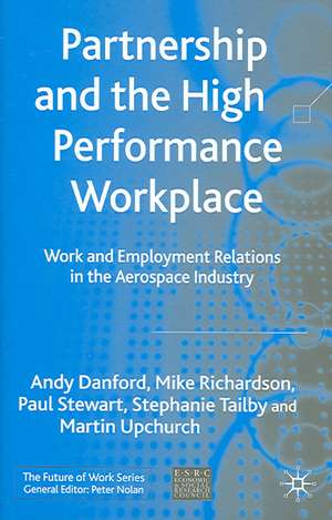 Partnership and the High Performance Workplace: Work and Employment Relations in the Aerospace Industry de Andy Danford