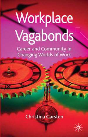 Workplace Vagabonds: Career and Community in Changing Worlds of Work de C. Garsten