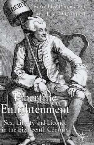 Libertine Enlightenment: Sex Liberty and Licence in the Eighteenth Century de L. O'Connell