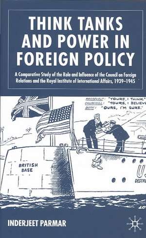 Think Tanks and Power in Foreign Policy: A Comparative Study of the Role and Influence of the Council on Foreign Relations and the Royal Institute of International Affairs, 1939-1945 de I. Parmar