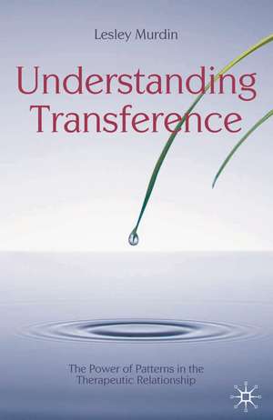 Understanding Transference: The Power of Patterns in the Therapeutic Relationship de Lesley Murdin