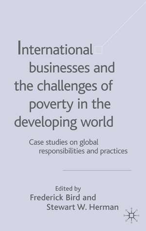 International Businesses and the Challenges of Poverty in the Developing World: Case Studies on Global Responsibilities and Practices de F. Bird