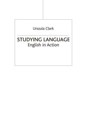 Studying Language: English in Action de Urszula Clark