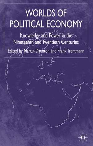 Worlds of Political Economy: Knowledge and Power in the Nineteenth and Twentieth Centuries de F. Trentmann