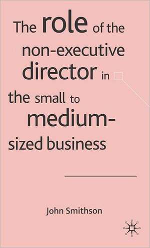 The Role of the Non-Executive Director in the Small to Medium Sized Businesses de J. Smithson