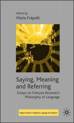 Saying, Meaning and Referring: Essays on François Recanati's Philosophy of Language de M. Frápolli