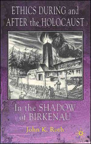 Ethics During and After the Holocaust: In the Shadow of Birkenau de J. Roth