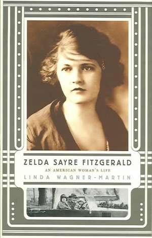 Zelda Sayre Fitzgerald: An American Woman's Life de Linda Wagner-Martin