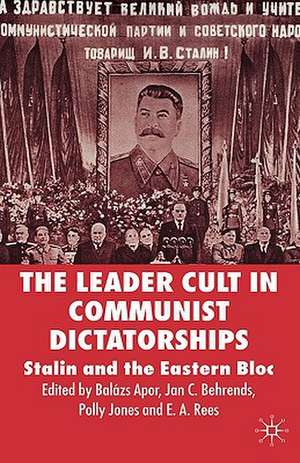 The Leader Cult in Communist Dictatorships: Stalin and the Eastern Bloc de B. Apor