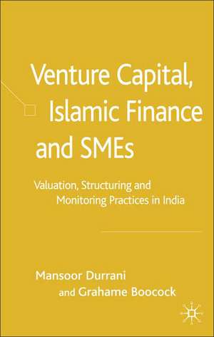 Venture Capital, Islamic Finance and SMEs: Valuation, Structuring and Monitoring Practices in India de M. Durrani