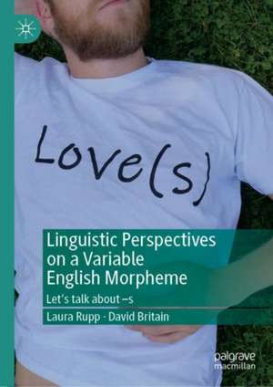 Linguistic Perspectives on a Variable English Morpheme: Let's talk about –s de Laura Rupp