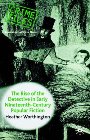 The Rise of the Detective in Early Nineteenth-Century Popular Fiction de Heather Worthington