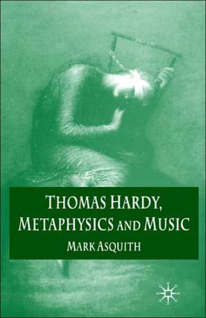 Thomas Hardy, Metaphysics and Music de Mark Asquith