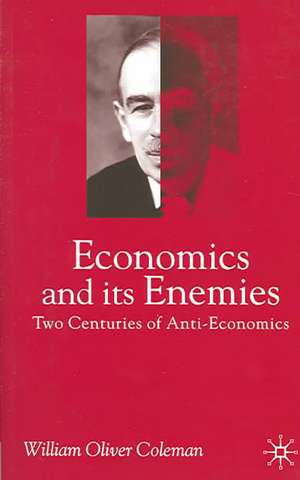 Economics and its Enemies: Two Centuries of Anti-Economics de William Oliver Coleman