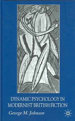 Dynamic Psychology in Modernist British Fiction de G. Johnson