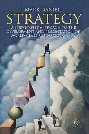 Strategy: A step-by-step approach to development and presentation of world class business strategy de Mark Daniell