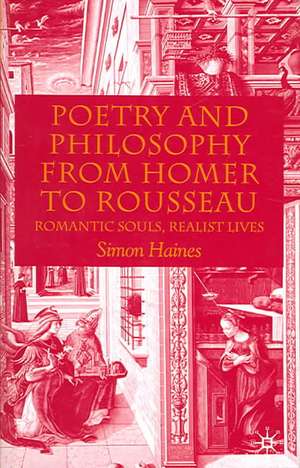 Poetry and Philosophy from Homer to Rousseau: Romantic Souls, Realist Lives de S. Haines