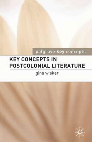 Key Concepts in Postcolonial Literature de Professor Gina Wisker