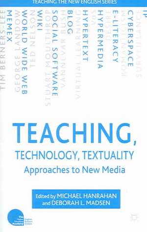 Teaching, Technology, Textuality: Approaches to New Media de Michael Hanrahan