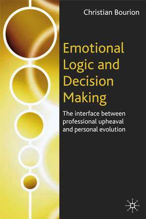 Emotional Logic and Decision Making: The Interface Between Professional Upheaval and Personal Evolution de C. Bourion