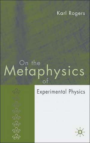 On the Metaphysics of Experimental Physics de K. Rogers