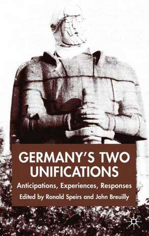 Germany's Two Unifications: Anticipations, Experiences, Responses de R. Speirs