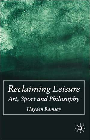 Reclaiming Leisure: Art, Sport and Philosophy de H. Ramsay