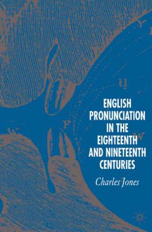 English Pronunciation in the Eighteenth and Nineteenth Centuries de C. Jones