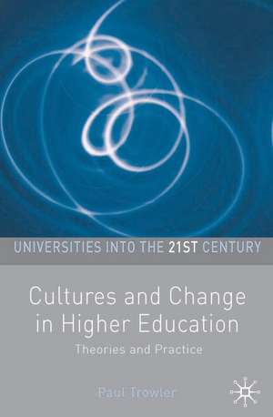 Cultures and Change in Higher Education: Theories and Practices de Paul Trowler