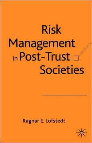 Risk Management in Post-Trust Societies de Ragnar E. Löfstedt