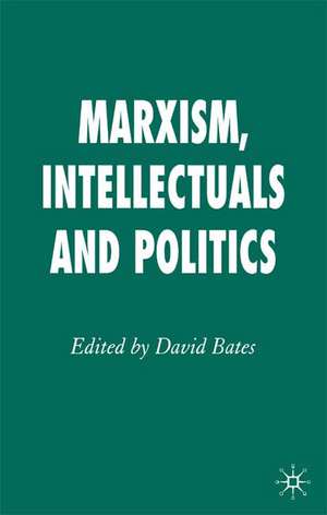 Marxism, Intellectuals and Politics de D. Bates