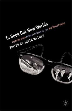 To Seek Out New Worlds: Science Fiction and World Politics de J. Weldes