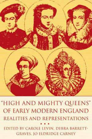 High and Mighty Queens of Early Modern England: Realities and Representations de Carole Levin