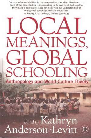 Local Meanings, Global Schooling: Anthropology and World Culture Theory de K. Anderson-Levitt