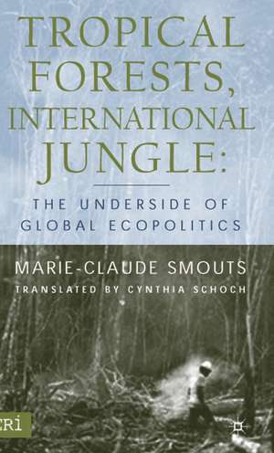 Tropical Forests, International Jungle: The Underside of Global Ecopolitics de M. Smouts