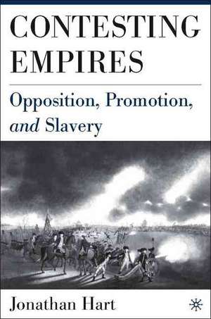 Contesting Empires: Opposition, Promotion and Slavery de J. Hart