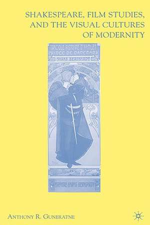 Shakespeare, Film Studies, and the Visual Cultures of Modernity de A. Guneratne