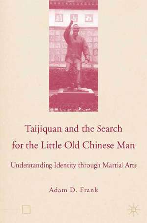 Taijiquan and The Search for The Little Old Chinese Man: Understanding Identity through Martial Arts de A. Frank