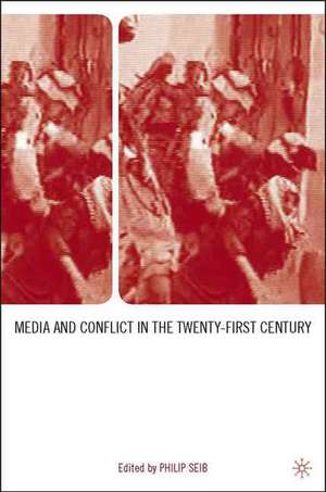 Media and Conflict in the Twenty-First Century de P. Seib