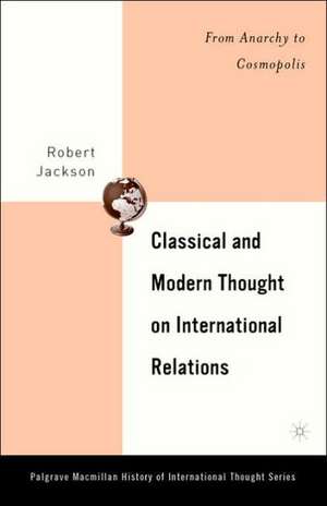 Classical and Modern Thought on International Relations: From Anarchy to Cosmopolis de R. Jackson