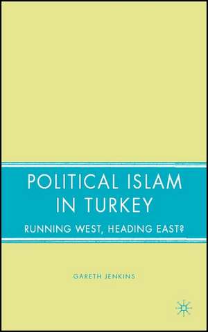 Political Islam in Turkey: Running West, Heading East? de G. Jenkins