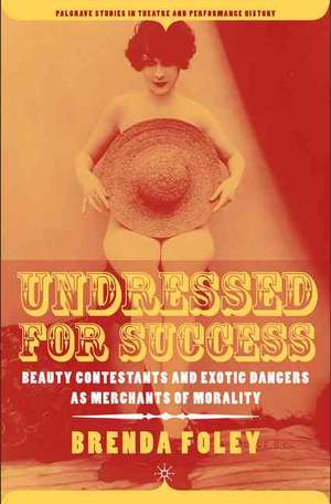 Undressed for Success: Beauty Contestants and Exotic Dancers as Merchants of Morality de B. Foley