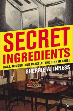 Secret Ingredients: Race, Gender, and Class at the Dinner Table de S. Inness