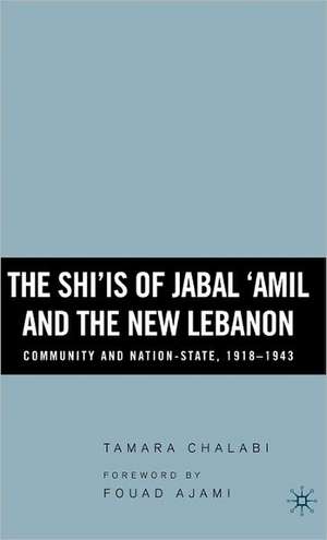 The Shi‘is of Jabal ‘Amil and the New Lebanon: Community and Nation-State, 1918–1943 de T. Chalabi