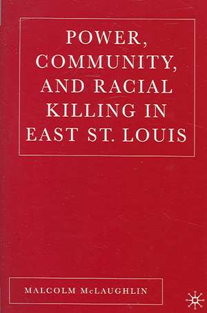 Power, Community, and Racial Killing in East St. Louis de M. McLaughlin