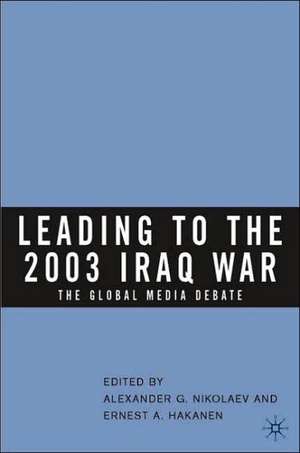 Leading to the 2003 Iraq War: The Global Media Debate de Alexander G. Nikolaev